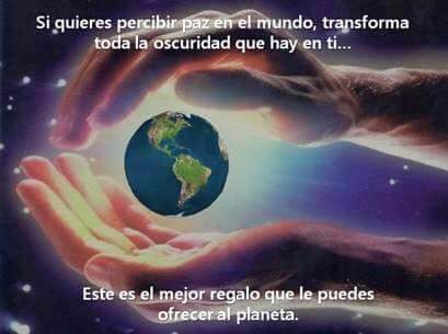 SI QUIERES PAZ EN EL MUNDO TRANSFORMA LA OSCURIDAD QUE HAY EN TI